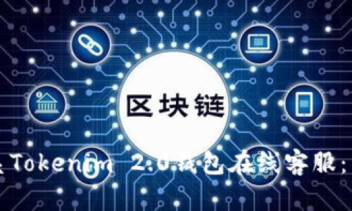 如何联系Tokenim 2.0钱包在线客服：详细指南