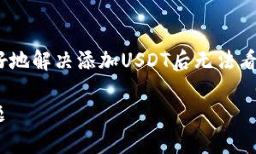 理解您在使用Tokenim时遇到的问题。为了帮助您更好地解决添加USDT后无法看到的情况，下面是一个详细的解答和相关信息的构建。

### 如何解决Tokenim添加USDT后无法查看的问题