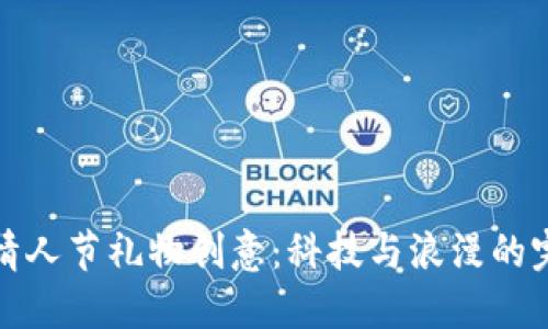 区块链情人节礼物创意：科技与浪漫的完美结合
