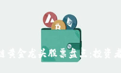 区块链黄金龙头股票盘点：投资者必看!
