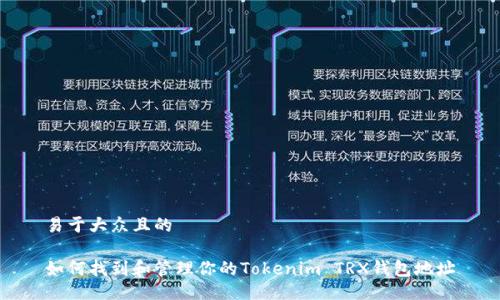 易于大众且的

如何找到和管理你的Tokenim TRX钱包地址