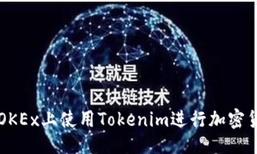 ### 
如何在OKEx上使用Tokenim进行加密货币交易