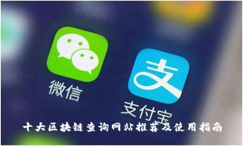 十大区块链查询网站推荐及使用指南