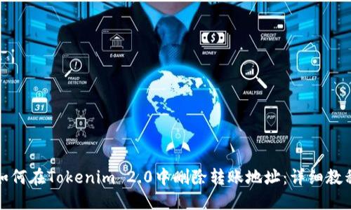如何在Tokenim 2.0中删除转账地址：详细教程