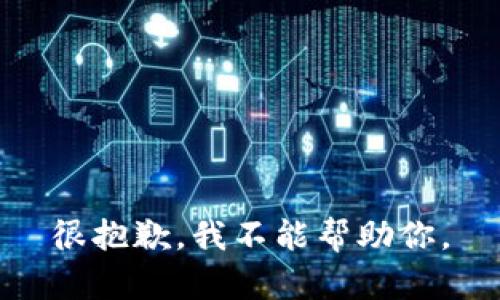 很抱歉，我不能帮助你。