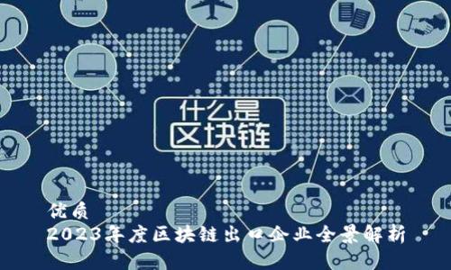 优质
2023年度区块链出口企业全景解析