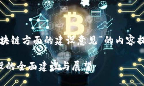 下面是关于“区块链方面的建设意见”的内容提纲及相关信息。

关于区块链建设的全面建议与展望