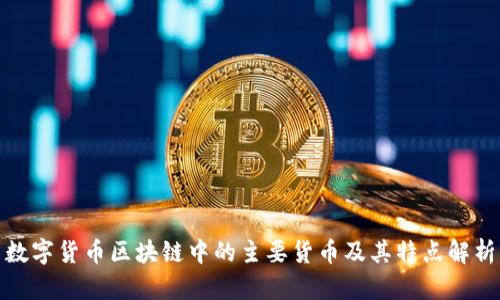 数字货币区块链中的主要货币及其特点解析