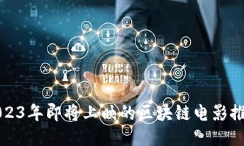 2023年即将上映的区块链电影推荐