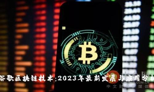 谷歌区块链技术：2023年最新发展与应用分析