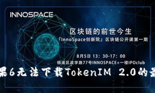 解决苹果6无法下载TokenIM 2.0的最佳方法