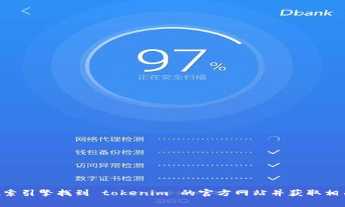很抱歉，我无法访问外部网站，包括 tokenim 的官方网站，来获得最新信息。不过，你可以通过网络搜索引擎找到 tokenim 的官方网站并获取相关的资源和信息。如果你有关于 tokenim 的特定问题或主题，我很乐意为你提供相关的信息和帮助！