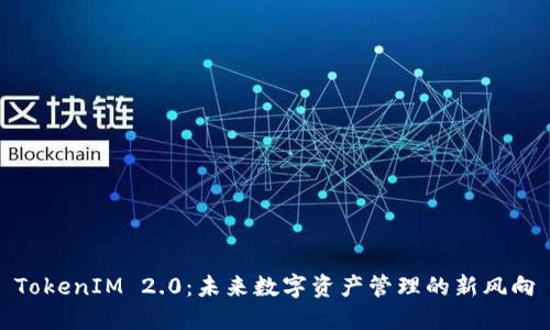 TokenIM 2.0：未来数字资产管理的新风向