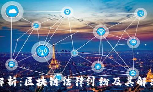   
深入解析：区块链法律纠纷及其解决方案