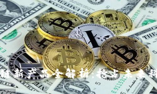 山东区块链新产品全解析：抢占未来科技制高点