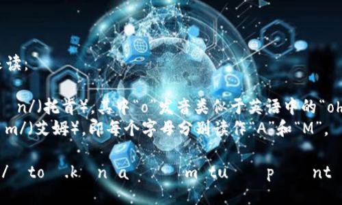 “TokenIM 2.0”可以分为两个部分来读：

1. “Token” 发音近似于 /ˈtoʊ.kən/（托肯），其中“o”发音类似于英语中的“oh”，而“ken”读作“肯”。
2. “IM” 可以直接发音为 /aɪˈɛm/（艾姆），即每个字母分别读作“A”和“M”。

所以，“TokenIM 2.0”可以整体读作：/ˈtoʊ.kən aɪˈɛm tuːˈpɔɪnt oʊ/。中文可理解为“托肯艾姆 2.0”。