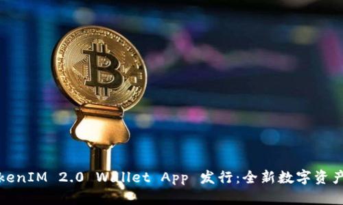 ### TokenIM 2.0 Wallet App 发行：全新数字资产管理体验