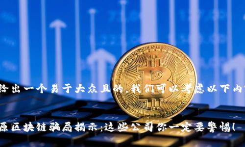 要给出一个易于大众且的，我们可以考虑以下内容：


太原区块链骗局揭示：这些公司你一定要警惕！