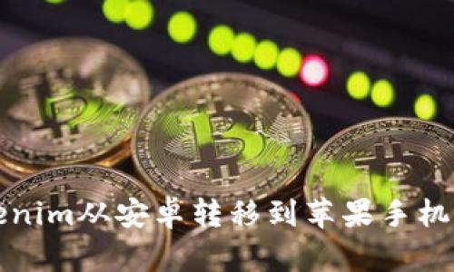 如何将Tokenim从安卓转移到苹果手机的完整指南