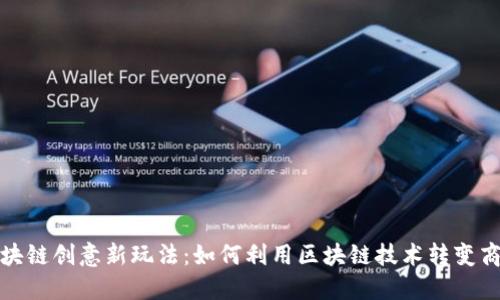 探索区块链创意新玩法：如何利用区块链技术转变商业模式