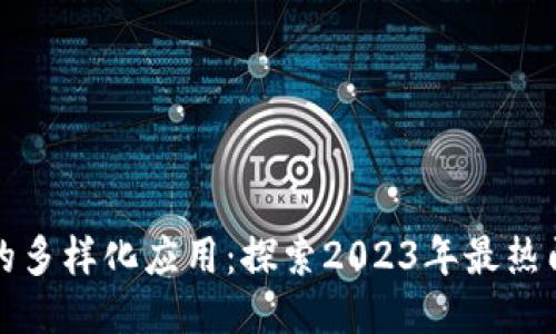 区块链的多样化应用：探索2023年最热门的用途