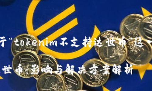 了解了，下面是关于“tokenim不支持达世币”这一主题的优质内容。

Tokenim不支持达世币：影响与解决方案解析