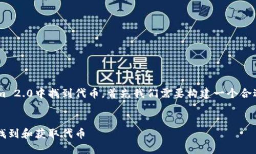 为了帮助如何在Tokenim 2.0中找到代币，首先我们需要构建一个合适的，并确定相关关键词。

### 
如何在Tokenim 2.0中找到和获取代币