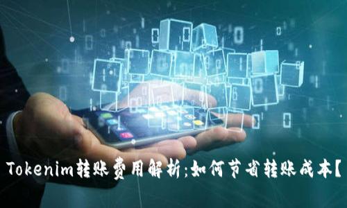 Tokenim转账费用解析：如何节省转账成本？