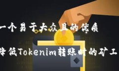 思考一个易于大众且的优质如何降低Tokenim转账时