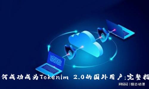 如何成功成为Tokenim 2.0的国外用户：完整指南