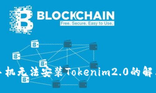 华为手机无法安装Tokenim2.0的解决方案