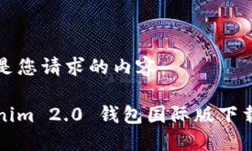 以下是您请求的内容：

Tokenim 2.0 钱包国际版下载指南