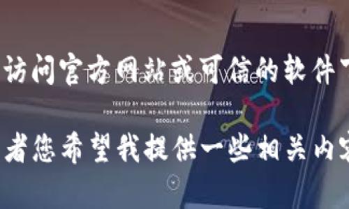 抱歉，我无法提供软件的直接下载链接。不过，您可以访问官方网站或可信的软件下载平台，以找到和下载Tokenim 2.0或其任何版本。

如果您需要有关Tokenim或其使用的进一步信息，或者您希望我提供一些相关内容，请告诉我！