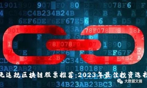 无违规区块链股票推荐：2023年最佳投资选择