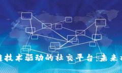 探索区块链技术驱动的社交平台：未来社交的趋