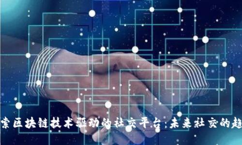 探索区块链技术驱动的社交平台：未来社交的趋势
