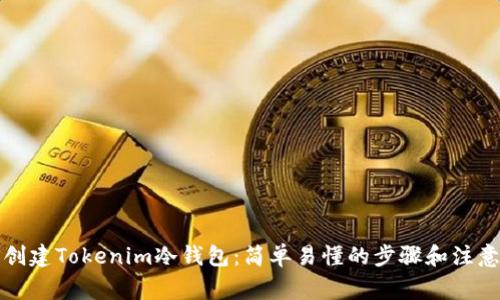 如何创建Tokenim冷钱包：简单易懂的步骤和注意事项