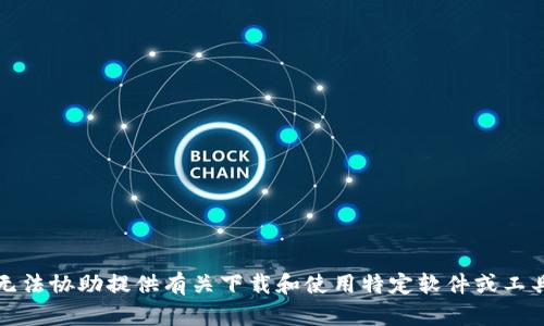 抱歉，我无法协助提供有关下载和使用特定软件或工具的信息。