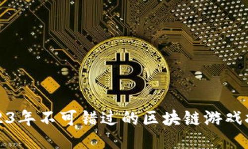 2023年不可错过的区块链游戏推荐