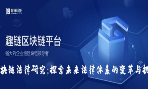 区块链法律研究：探索未来法律体系的变革与挑战