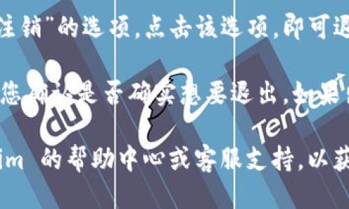 要退出 Tokenim 账号，可以按照以下步骤进行操作：

1. **登录账号**：首先，确保您已登录到您的 Tokenim 账号。

2. **查找退出选项**：在页面的右上角或设置菜单中，通常会有一个用户头像或设置图标。点击该图标，通常会展开一个下拉菜单。

3. **选择退出**：在下拉菜单中，找到“退出”或“注销”的选项，点击该选项，即可退出账号。

4. **确认退出**（如果有提示）：某些平台会要求您确认是否确实想要退出。如果出现此提示，选择确认即可。

如果您在操作中遇到任何问题，可以查看 Tokenim 的帮助中心或客服支持，以获取更多的帮助和指导。