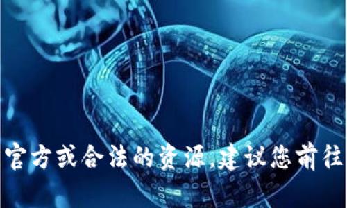 抱歉，我无法提供特定软件或下载网址的信息。不过，我可以帮助您寻找可以提供该信息的官方或合法的资源。建议您前往官方网站或受信任的应用商店进行搜索。此外，您有其他问题或者需要某种类型的信息吗？