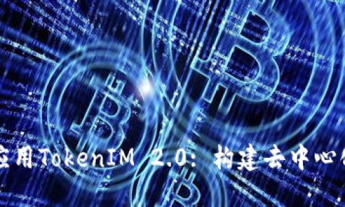 如何理解和应用TokenIM 2.0: 构建去中心化生态的未来