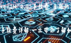 以下是针对“转入TokenIM 2.0 手续费”主题的、关