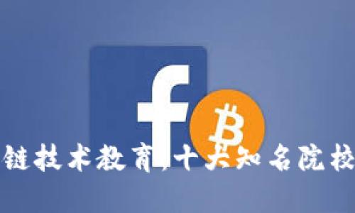 全球区块链技术教育：十大知名院校及其课程