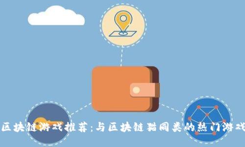 区块链游戏推荐：与区块链猫同类的热门游戏