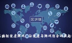 区块链健康游戏: 让健康与游戏结合的新趋势