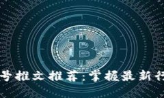 ### 区块链公众号推文推荐：掌握最新行业动态与