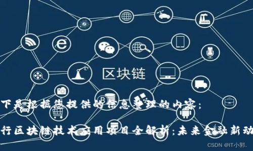 以下是根据您提供的信息整理的内容： 

银行区块链技术应用项目全解析：未来金融新动能