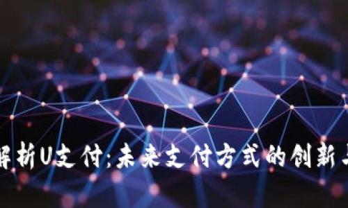 全面解析U支付：未来支付方式的创新与发展